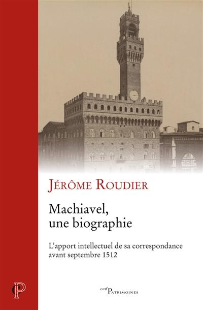 Machiavel, une biographie : l'apport intellectuel de sa correspondance avant septembre 1512