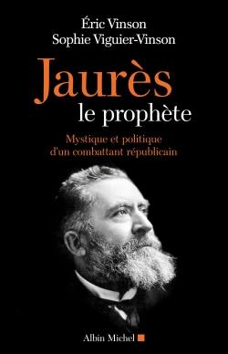 Jaurès le prophète : mystique et politique d'un combattant républicain