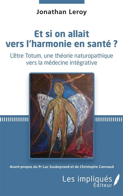 Et si on allait vers l'harmonie en santé ? : l'être Totum, une théorie naturopathique vers la médecine intégrative