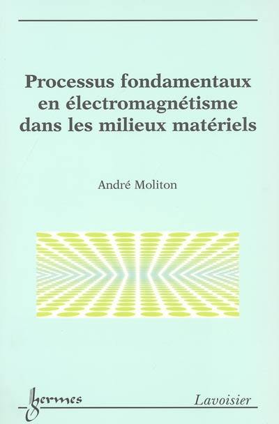 Processus fondamentaux en électromagnétisme dans les milieux matériels