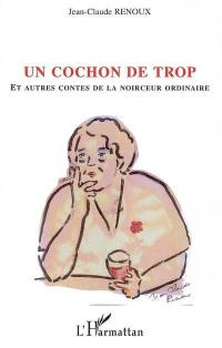 Un cochon de trop : et autres contes de la noirceur ordinaire