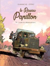 Le réseau Papillon. Vol. 9. L'aube du Débarquement