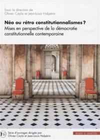 Néo ou rétro constitutionnalismes ? : mises en perspective de la démocratie constitutionnelle contemporaine