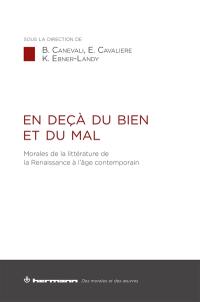 En deçà du bien et du mal : morales de la littérature de la Renaissance à l'âge contemporain