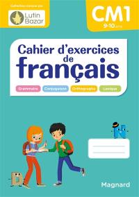 Cahier d'exercices de français CM1, 9-10 ans : grammaire, conjugaison, orthographe, lexique