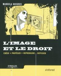 L'image et le droit : créer, protéger, reproduire, diffuser