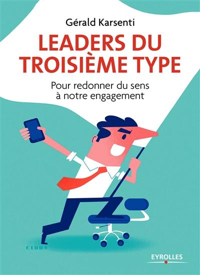 Leaders du troisième type : pour redonner du sens à notre engagement