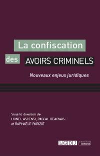 La confiscation des avoirs criminels : nouveaux enjeux juridiques : actes du colloque du 8 novembre 2019 en chambre criminelle sous l'égide de la chambre criminelle de la Cour de cassation et du Centre de droit pénal et de criminologie de l'Université de Paris Nanterre