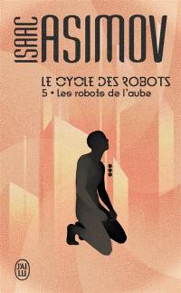 Le cycle des robots. Vol. 5. Les robots de l'aube