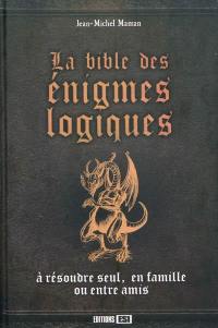 La bible des énigmes logiques : à résoudre seul, en famille ou entre amis