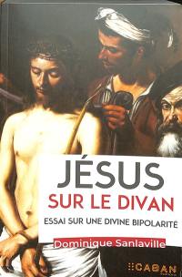 Jésus sur le divan : essai sur une divine bipolarité