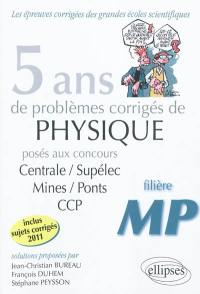 5 ans de problèmes corrigés de physique posés aux concours de Mines-Ponts, Centrale-Supélec, CCP 2007-2011 : filière MP