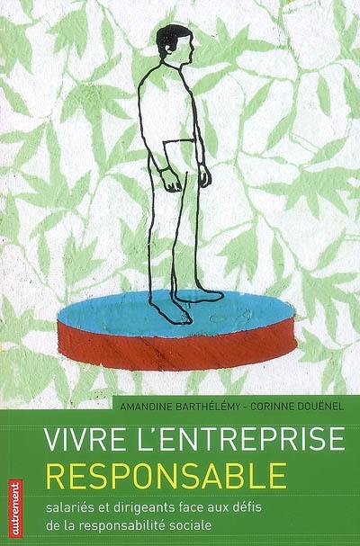 Vivre l'entreprise responsable : salariés et dirigeants face aux défis de la responsabilité sociale