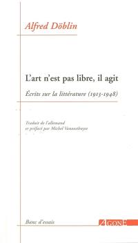 L'art n'est pas libre, il agit : écrits sur la littérature (1913-1948)