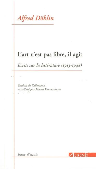 L'art n'est pas libre, il agit : écrits sur la littérature (1913-1948)