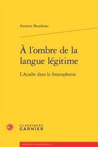 A l'ombre de la langue légitime : l'Acadie dans la francophonie