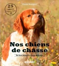 Nos chiens de chasse : de leur histoire à leurs aptitudes : 25 races emblématiques