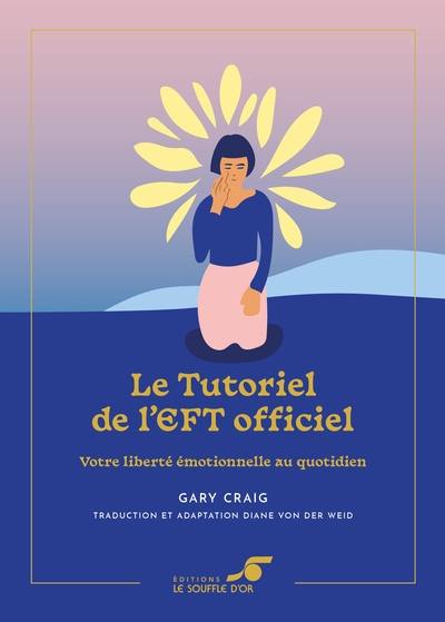 Le tutoriel de l'EFT officiel : votre liberté émotionnelle au quotidien