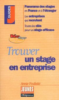 Trouver un stage en entreprise : panorama des stages en France et à l'étranger, les entreprises qui recrutent, toutes les clés pour un stage efficace