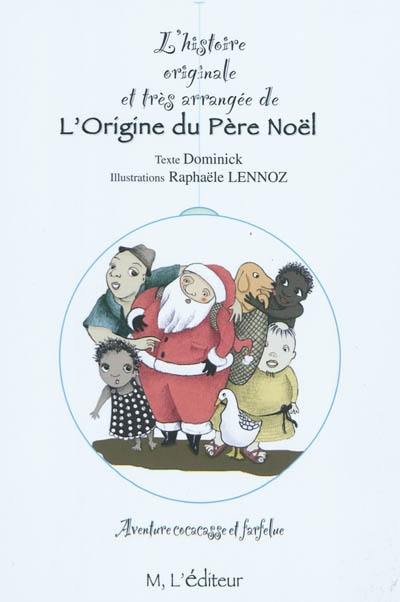 L'histoire originale et très arrangée de l'origine du Père Noël : aventure cocasse et farfelue