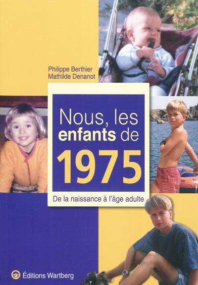 Nous, les enfants de 1975 : de la naissance à l'âge adulte