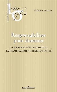 Responsabiliser pour dominer : aliénation et émancipation par l'aménagement des lieux de vie