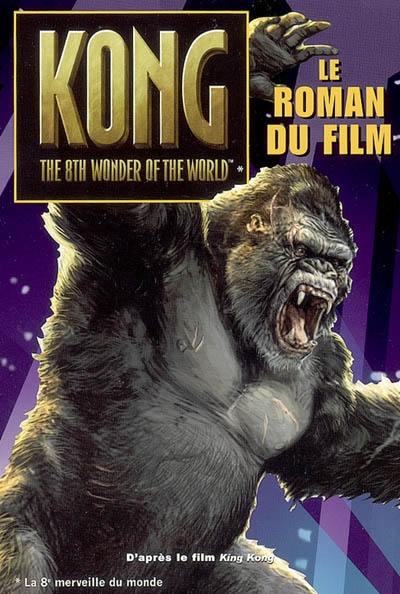 Kong, the 8th wonder of the world. Kong, la 8e merveille du monde : le roman du film