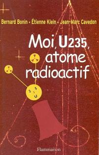 Moi U235, atome radioactif