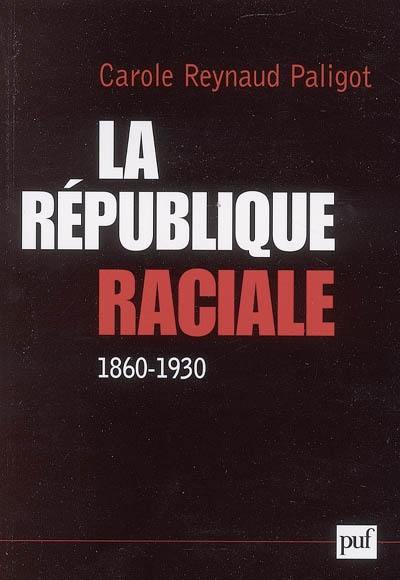 La république raciale : paradigme racial et idéologie républicaine (1860-1930)