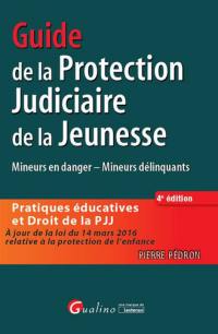 Guide de la protection judiciaire de la jeunesse : pratiques éducatives et droit de la PJJ : mineurs en danger, mineurs délinquants