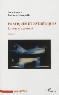 Le coût et la gratuité. Vol. 3. Pratiques et esthétiques