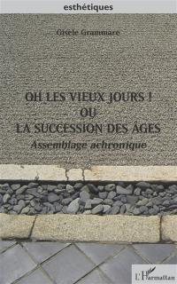 Oh les vieux jours ! ou La succession des âges : assemblage achronique