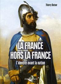 La France hors la France : l'identité avant la nation, XIIe-XVe siècle