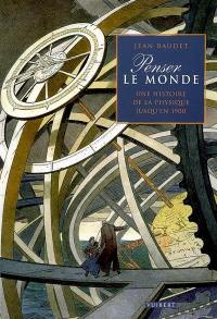 Penser le monde : une histoire de la physique jusqu'en 1900