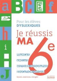 Je réussis ma 6e, pour les élèves dyslexiques : français, anglais, histoire-géographie, éducation civique : leçons, exercices, corrigés