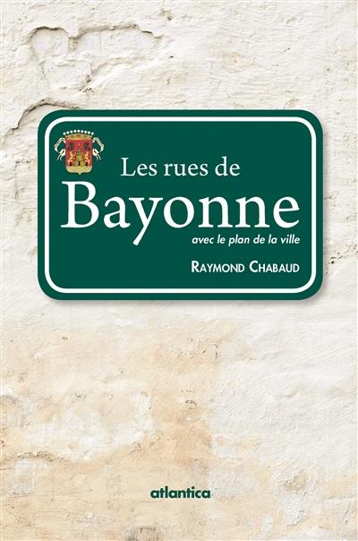 Les rues de Bayonne : avec le plan de la ville