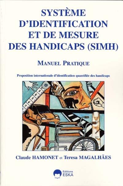 Système d'identification et de mesure des handicaps (SIMH) : manuel pratique : une proposition d'identification quantifiée internationale des éléments constitutifs des handicaps