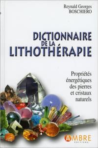 Dictionnaire de la lithothérapie : propriétés énergétiques des pierres et des cristaux naturels