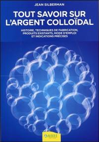 Tout savoir sur l'argent colloïdal : histoire, techniques de fabrication, produits existants, indications précises et mode d'emploi