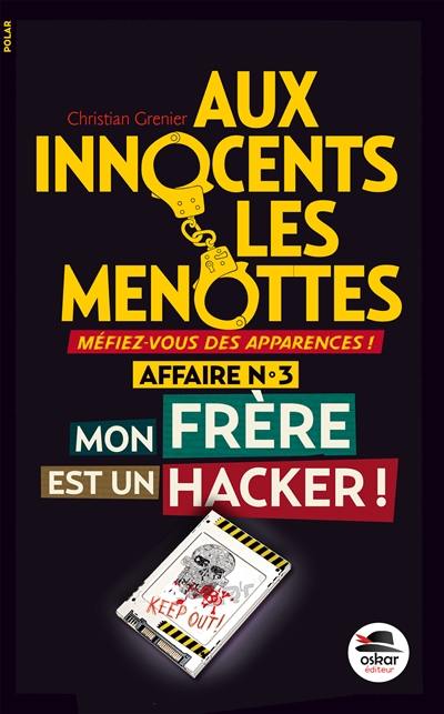 Aux innocents les menottes. Vol. 3. Mon frère est un hacker !