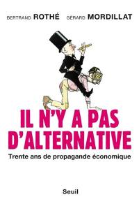 Il n'y a pas d'alternative : trente ans de propagande économique