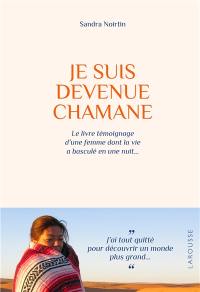 Je suis devenue chamane : le livre témoignage d'une femme dont la vie a basculé en une nuit...