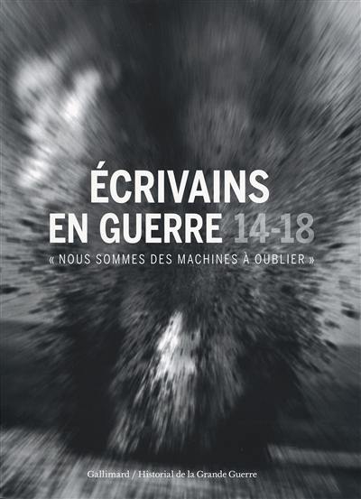 Ecrivains en guerre, 14-18 : nous sommes des machines à oublier