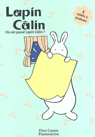 Lapin Câlin. Vol. 2004. Où est passé Lapin Câlin ? : 5 volets à soulever