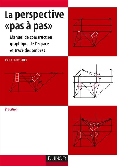 La perspective pas à pas : manuel de construction graphique de l'espace et tracé des ombres