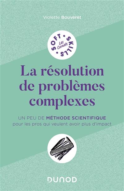 La résolution de problèmes complexes : un peu de méthode scientifique pour les pros qui veulent avoir plus d'impact