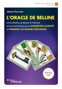 L'oracle de Belline : une initiation pratique à l'histoire et aux techniques pour gagner en lucidité et prendre les bonnes décisions