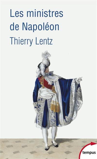 Les ministres de Napoléon : refonder l'Etat, servir l'empereur