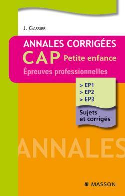 Annales corrigées, CAP petite enfance : épreuves professionnelles : EP1, EP2, EP3, sujets corrigés