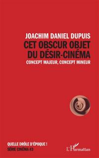 Cet obscur objet du désir-cinéma : concept majeur, concept mineur